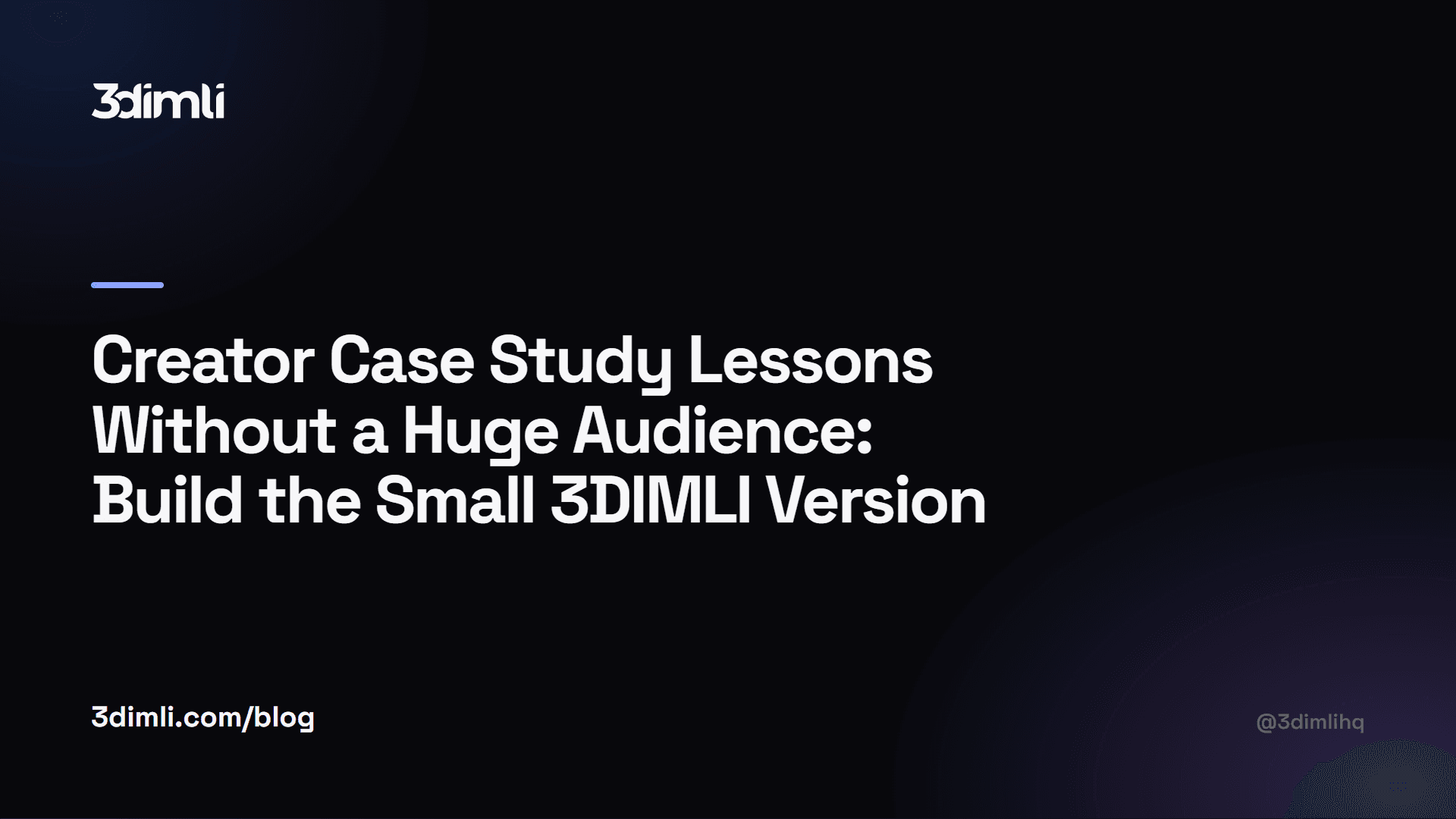 Cover Image for Creator Case Study Lessons Without a Huge Audience: Build the Small 3DIMLI Version