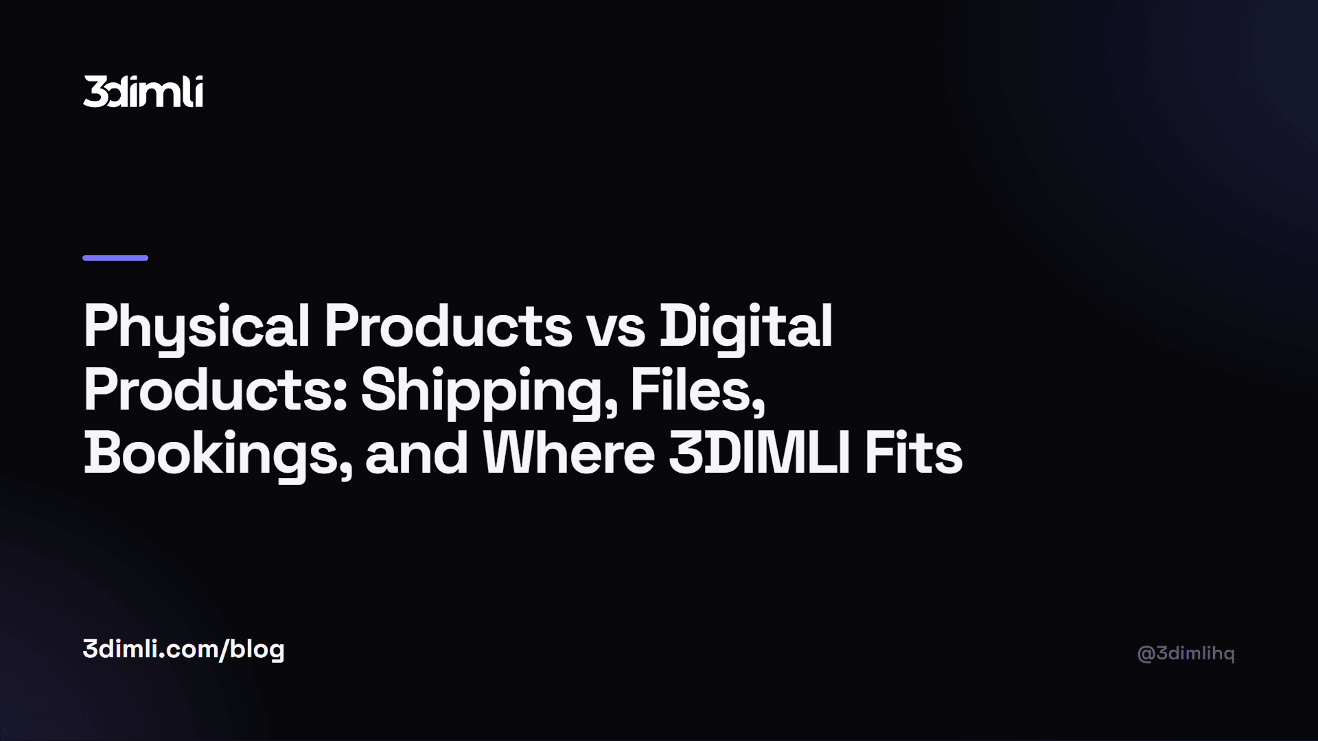 Cover Image for Physical Products vs Digital Products: Shipping, Files, Bookings, and Where 3DIMLI Fits