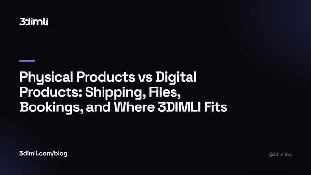Cover Image for Physical Products vs Digital Products: Shipping, Files, Bookings, and Where 3DIMLI Fits