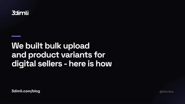 Cover Image for We built bulk upload and product variants for digital sellers - here is how they work